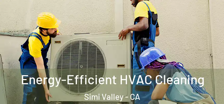  Energy-Efficient HVAC Cleaning Simi Valley - CA